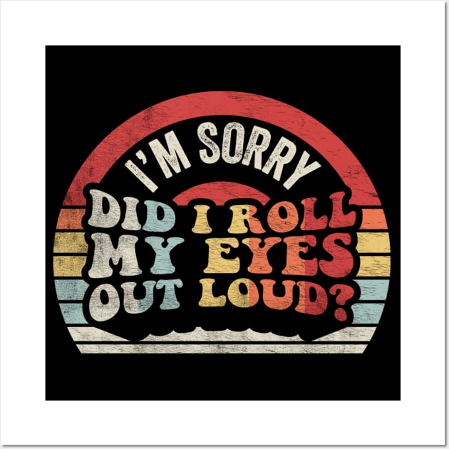 Retro Vintage I'm Sorry Did I Roll My Eyes Out Loud Funny Sarcastic Saying Quotes Wall Art by SomeRays